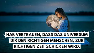 Hab Vertrauen, dass das Universum, dir den Richtigen Menschen, zur Richtigen Zeit schicken wird