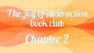 The Joy of Abstraction book club — Chapter 2