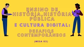 Mesa redonda: “Ensino de História, História Pública e Cultura Digital: desafios contemporâneos”.