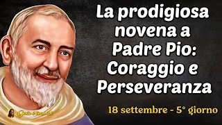 La prodigiosa novena a Padre Pio: Coraggio e Perseveranza. 18 settembre - 5° giorno