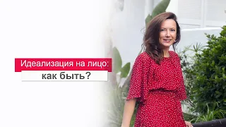 ИДЕАЛИЗАЦИЯ НА ЛИЦО: КАК БЫТЬ? ОЛЬГА САЛОДКАЯ