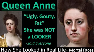 QUEEN ANNE: Ugly, Gouty, Fat- How She Looked in Real Life- Mortal Faces