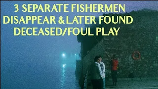 3 Separate Fishermen Disappear & Later Found Murdered/ Foul Play in all 3 Cases.