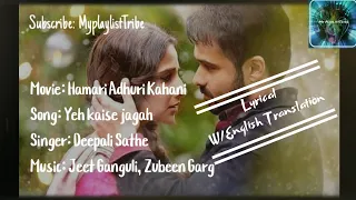 Ye kaise jagah(lyrics)- Hamari Adhuri Kahani| w/English translation