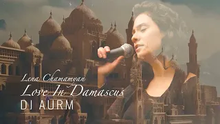 Lena Chamamyan - Love In Damascus (DJ AURM Remix)