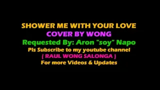 SHOWER ME WITH YOUR LOVE-COVER BY WONG ( REQUESTED BY ARON "SOY" NAPO