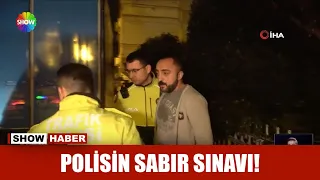 Polisin sabır sınavı!