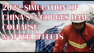 2022 SIMULATION OF CHINA’S 3 GORGES DAM COLLAPSE & AFTER EFFECTS