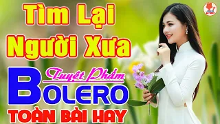 ✔️ TÌM LẠI NGƯỜI XƯA ➤ LƯƠNG GIA TIẾN ➤ Giọng Ca Bolero Hay Nhất NGỌT LỊM TIM SAY ĐẮM BAO THẾ HỆ