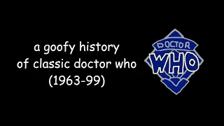 a goofy history of classic doctor who (1963-99)