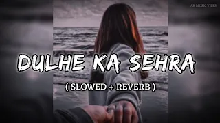 Dulhe Ka Sehra Suhana Lagta Hai - Lofi [ Slowed & Reverb ] #lofi #song #dulhekashehra #hindilofisong