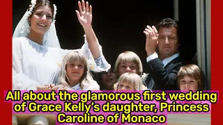 All about the glamorous first wedding of Grace Kelly’s daughter, Princess Caroline of Monaco