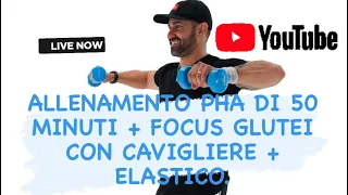 ALLENAMENTO PHA DI 50 MINUTI + FOCUS GLUTEI CON CAVIGLIERE + ELASTICO.