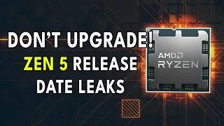 DON'T UPGRADE YET! Zen 5 Release Date Leaks