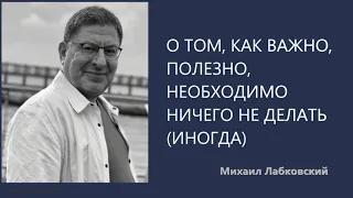 О том, как важно, полезно, необходимо ничего не делать (иногда) Михаил Лабковский