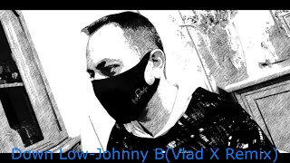 Down Low-Johnny B(Vlad X Remix)