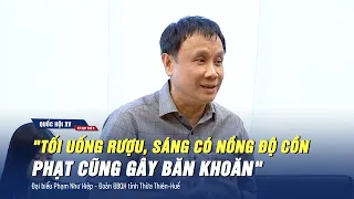 Đại biểu Quốc hội: Người dân tối uống rượu, sáng có nồng độ cồn, phạt cũng băn khoăn