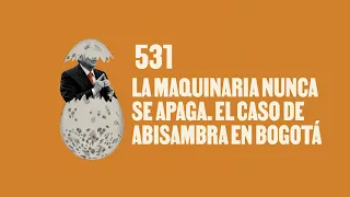 La maquinaria nunca se apaga. El caso de Abisambra en Bogotá - Huevos Revueltos con Política.