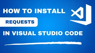 How to Install Requests in Visual Studio Code - Quick Guide (Python)