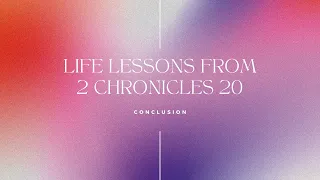 Life Lessons from 2 Chronicles 20 - Conclusion