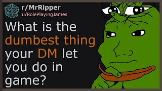 D&D Players, What is the dumbest thing your DM let you do in game? #1