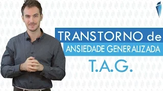 Transtorno de Ansiedade Generalizada [TAG] - Entenda mais sobre esse tipo de Ansiedade