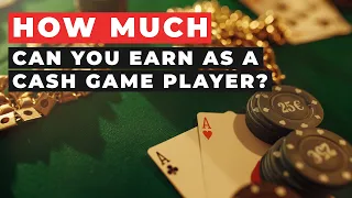 How Much can you earn as a Cash Game Poker player?