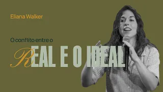 O CONFLITO ENTRE O REAL E O IDEAL - Eliana Walker