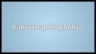 Kakorrhaphiophobia Meaning