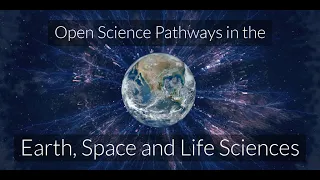 Open Science Pathways in the Earth, Space and Life Sciences - Session II