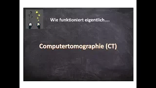 Wie funktioniert eigentlich... Computertomographie (CT) ?