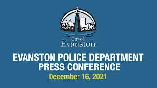 EVANSTON POLICE DEPARTMENT PRESS CONFERENCE 12-16-2021