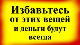 Избавьтесь от этих вещей и деньги будут всегда