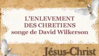 L'enlèvement des chrétiens - Songe de David Wilkerson