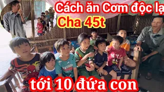 Độc Lạ Cách ăn cơm của gia đình. Người Cha 45t mà tới 10 đứa con.như nhà giữ trẻ