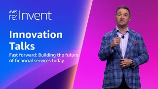 AWS re:Invent 2023 - Fast forward: Building the future of financial services today (FSI203)