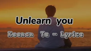 Unlearn you Keenan Te Lyrics