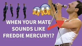 When your mate sounds like Freddie Mercury!