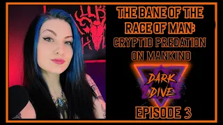 DARK DIVE Ep.3  - Cryptid Predation Upon Mankind - Cryptid Bigfoot Dogman Paranormal