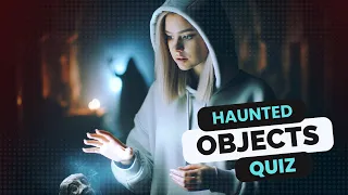 MOST HAUNTED OBJECTS IN THE WORLD - 😲 test your knowledge quiz and trivia