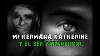 Mi Hermana Katherine Y El Ser Paranormal