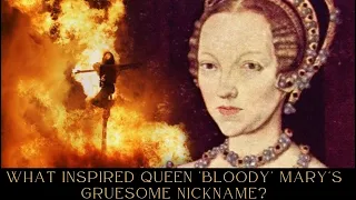 What Inspired Queen 'Bloody' Mary's Gruesome Nickname?