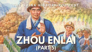 Zhou Enlai (Part 5) | The China History Podcast | Ep. 165