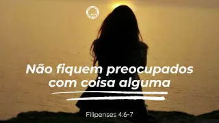 Não fiquem preocupados com coisa alguma. • Filipenses 4:6-7