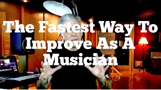 The Fastest Way To Improve As A Musician