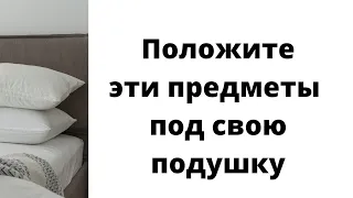 Положите эти предметы под подушку. И увидите у себя изменения.