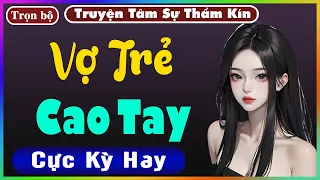 [ Trọn Bộ ] VỢ TRẺ CAO TAY - Truyện Tâm Lý Xã Hội 2023 - Nghe Truyện Đêm Khuya Nghe Dễ Ngủ