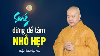 Sống đừng để tâm nhỏ hẹp - Thầy Thích Pháp Hòa (quá hay)