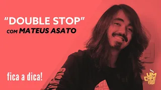 "Double Stop" com Mateus Asato | Fica a Dica