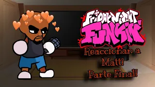 Friday Night Funkin’ Reaccionan a Matt! || Parte Final!